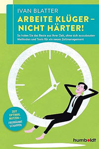 Arbeite klüger - nicht härter! (Ivan Blatter): So holen Sie das Beste aus Ihrer Zeit, ohne sich auszubeuten. Methoden und Tools für ein neues Zeitmanagement. Zeit optimal nutzen - Freiräume (Affiliate)