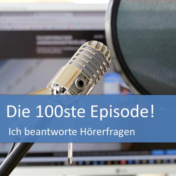 Jubiläumsepisode 100: Ich beantworte Hörerfragen