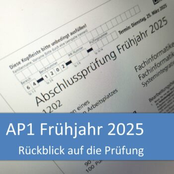 Rückblick auf die AP1 im Frühjahr 2025 (nach neuem Prüfungskatalog)